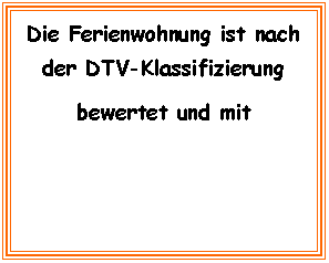 Textfeld: Die Ferienwohnung ist nach der DTV-Klassifizierung bewertet und mit
